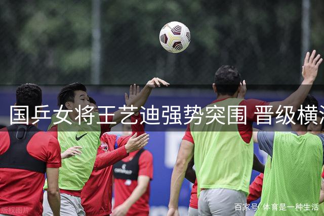 国乒女将王艺迪强势突围 晋级横滨冠军赛半决赛