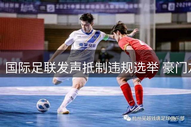 国际足联发声抵制违规选举 豪门友谊赛战报汇总