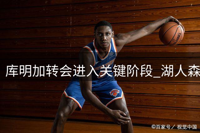 库明加转会进入关键阶段 湖人森林狼展开最后角逐