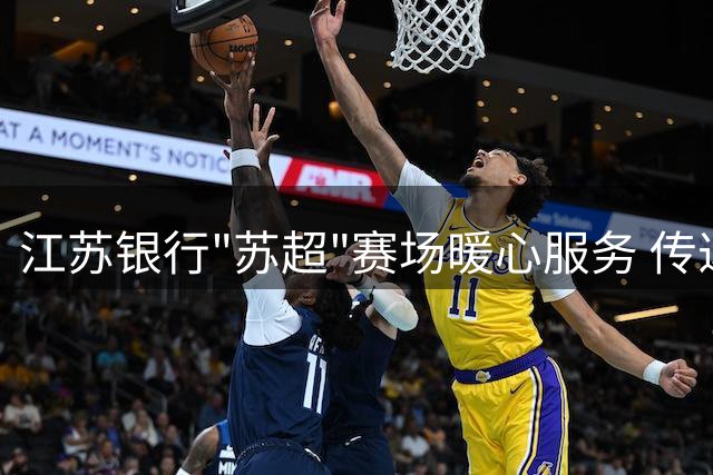 江苏银行"苏超"赛场暖心服务 传递金融温度