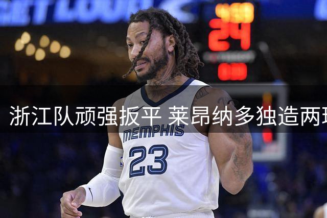 浙江队顽强扳平 莱昂纳多独造两球战平沧州