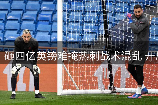 砸四亿英镑难掩热刺战术混乱 开局两连败暴露磨合危机