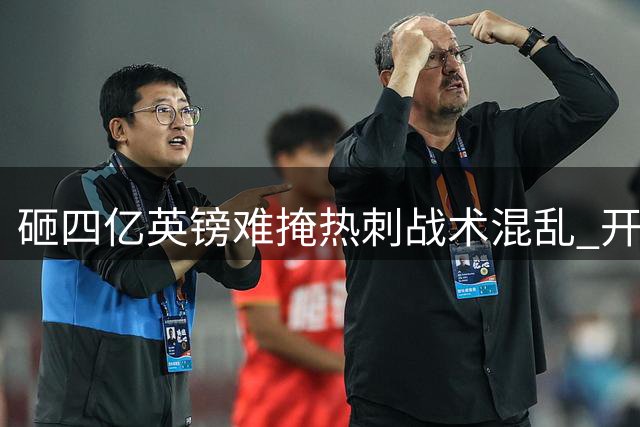 砸四亿英镑难掩热刺战术混乱 开局两连败暴露磨合危机