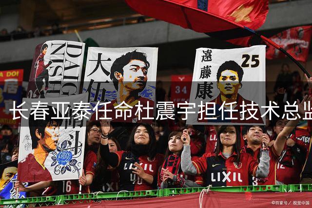 长春亚泰任命杜震宇担任技术总监 昔日功勋重返老东家